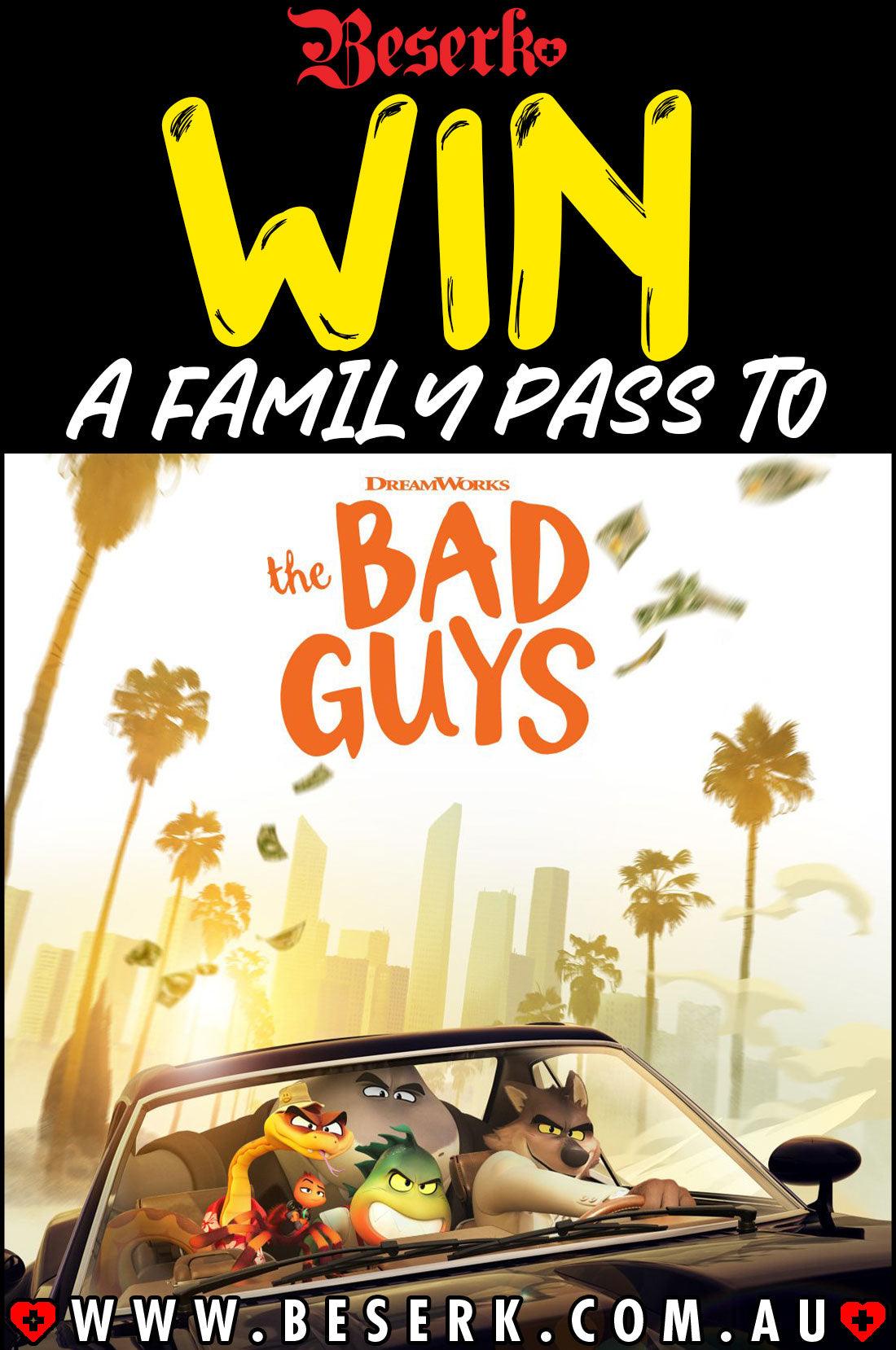 WIN A FAMILY PASS TO THE BAD GUYS - Beserk